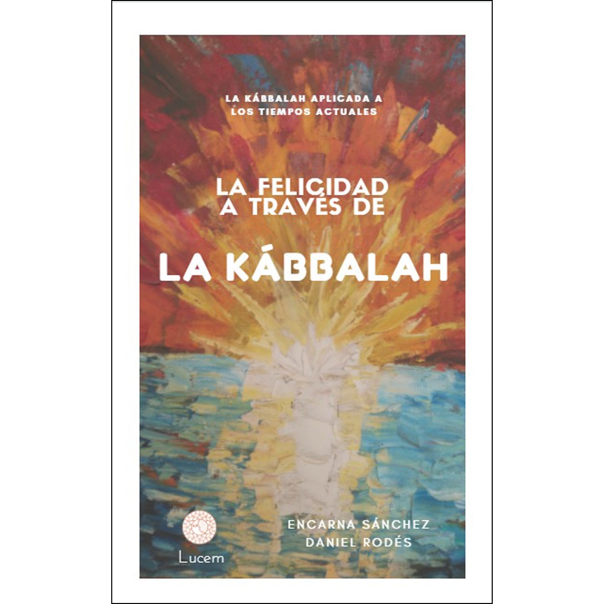 La Felicidad A Través De La Kábbalah: La Kábbalah Aplicada A Los Tiempos Actuales 1