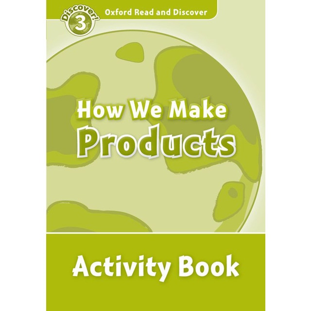 Oxford Read and Discover 3. How We Make Products Activity Book 1