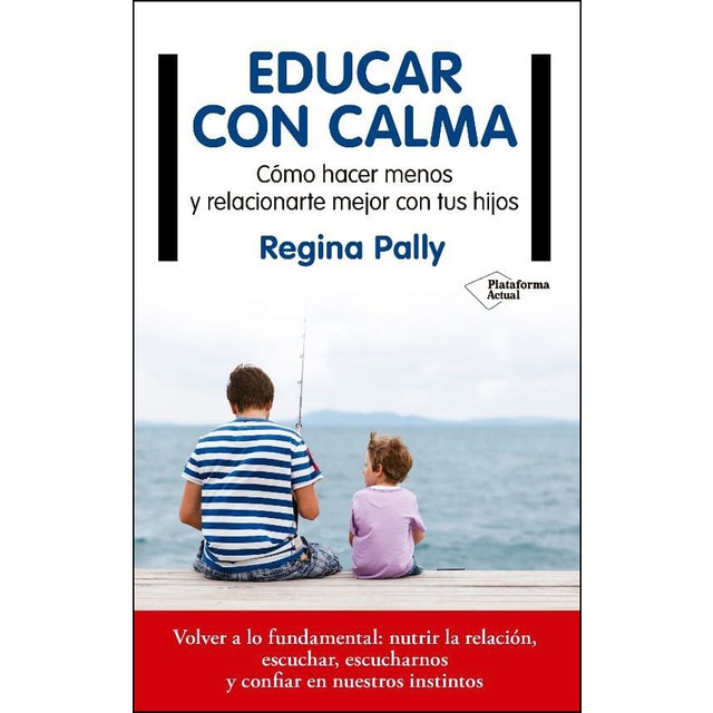 Educar Con Calma: Cómo Hacer Menos Y Relacionarte Mejor Con Tus Hijos 1