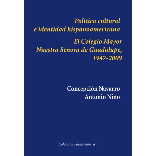 Política Cultural E Identidad Hispanoamericana: El Colegio Mayor Nuestra Señora De Guadalupe. 1947-2009 1