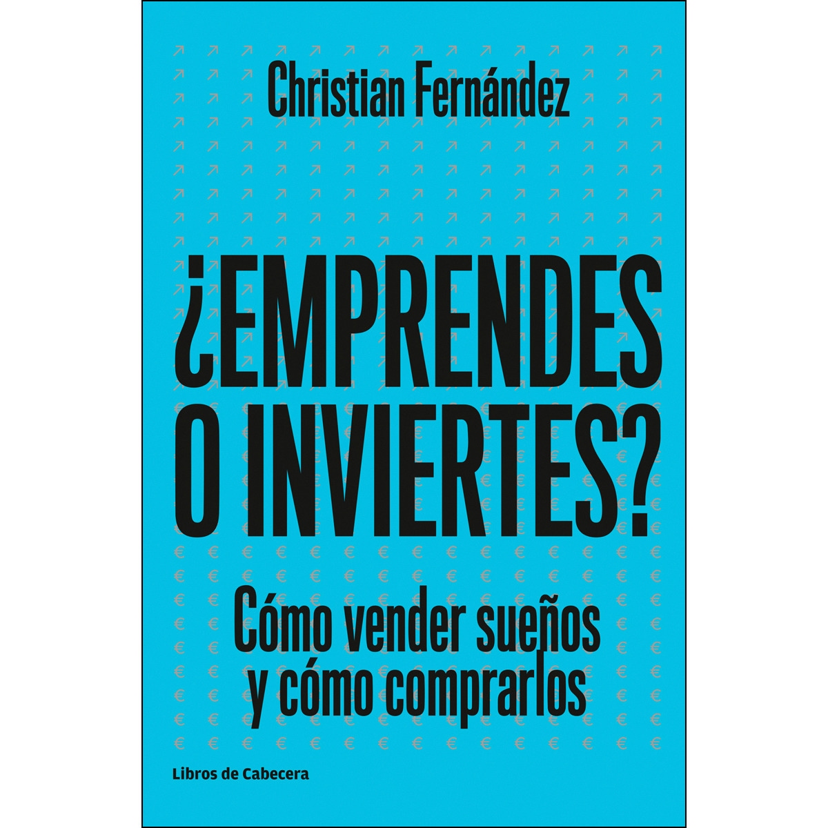 ¿Emprendes O Inviertes?: Cómo Vender Sueños Y Cómo Comprarlos 1