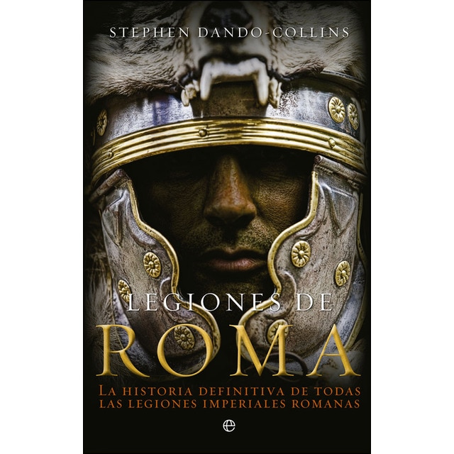 Imagen 0 de Legiones de Roma: La historia definitiva de todas las legiones imperiales Romanas