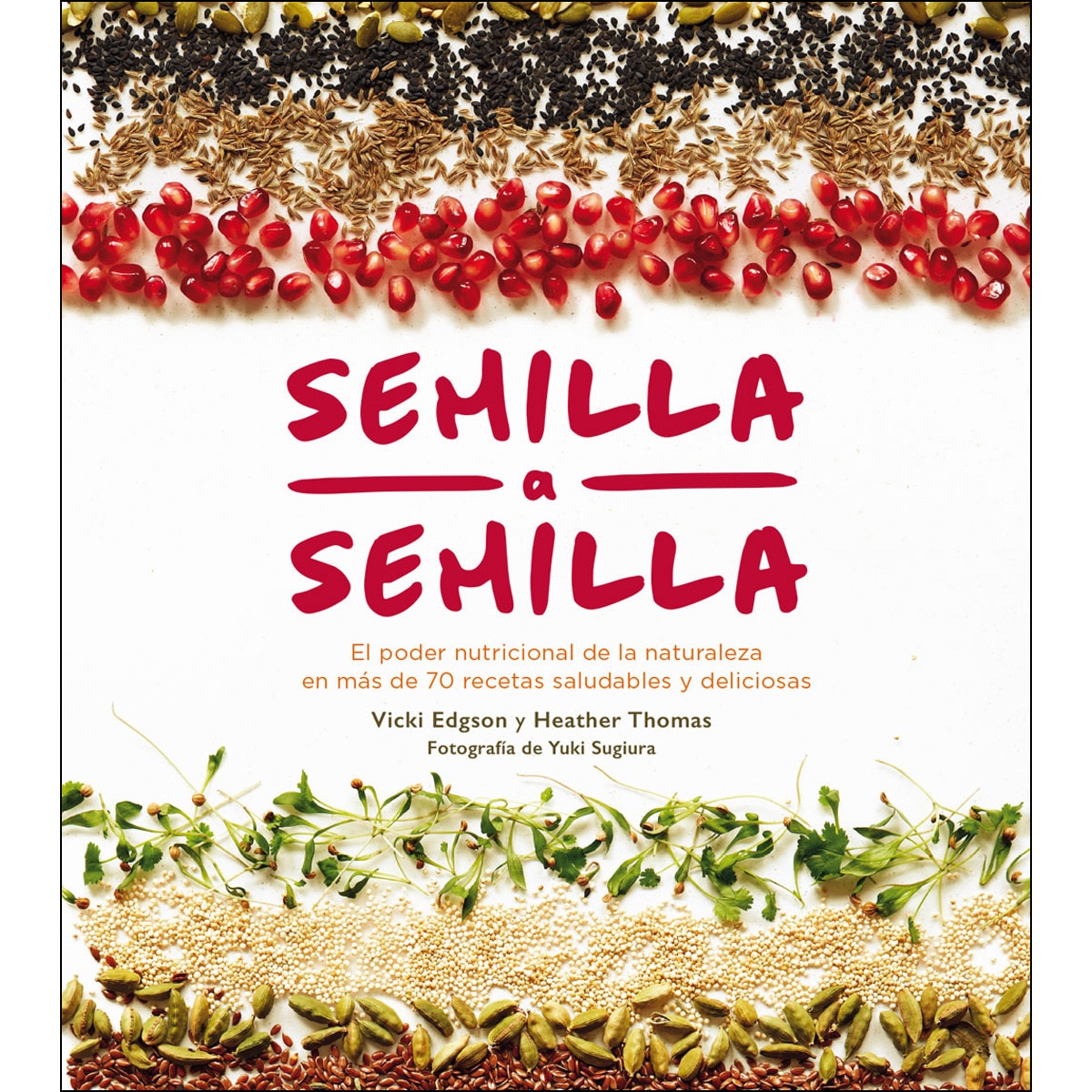 Semilla A Semilla: El Poder Nutricional De La Naturaleza En Más De 70 Recetas Saludables Y Deliciosas 1