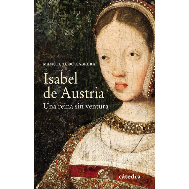 Imagen 0 de Isabel de Austria: Una reina sin ventura  (Tapa blanda con solapas)
