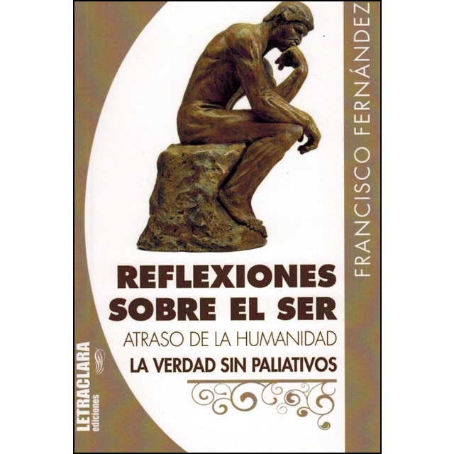 Imagen 0 de Reflexiones sobre el ser: Atraso de la humanidad, la verdad sin paliativos (Tapa blanda)