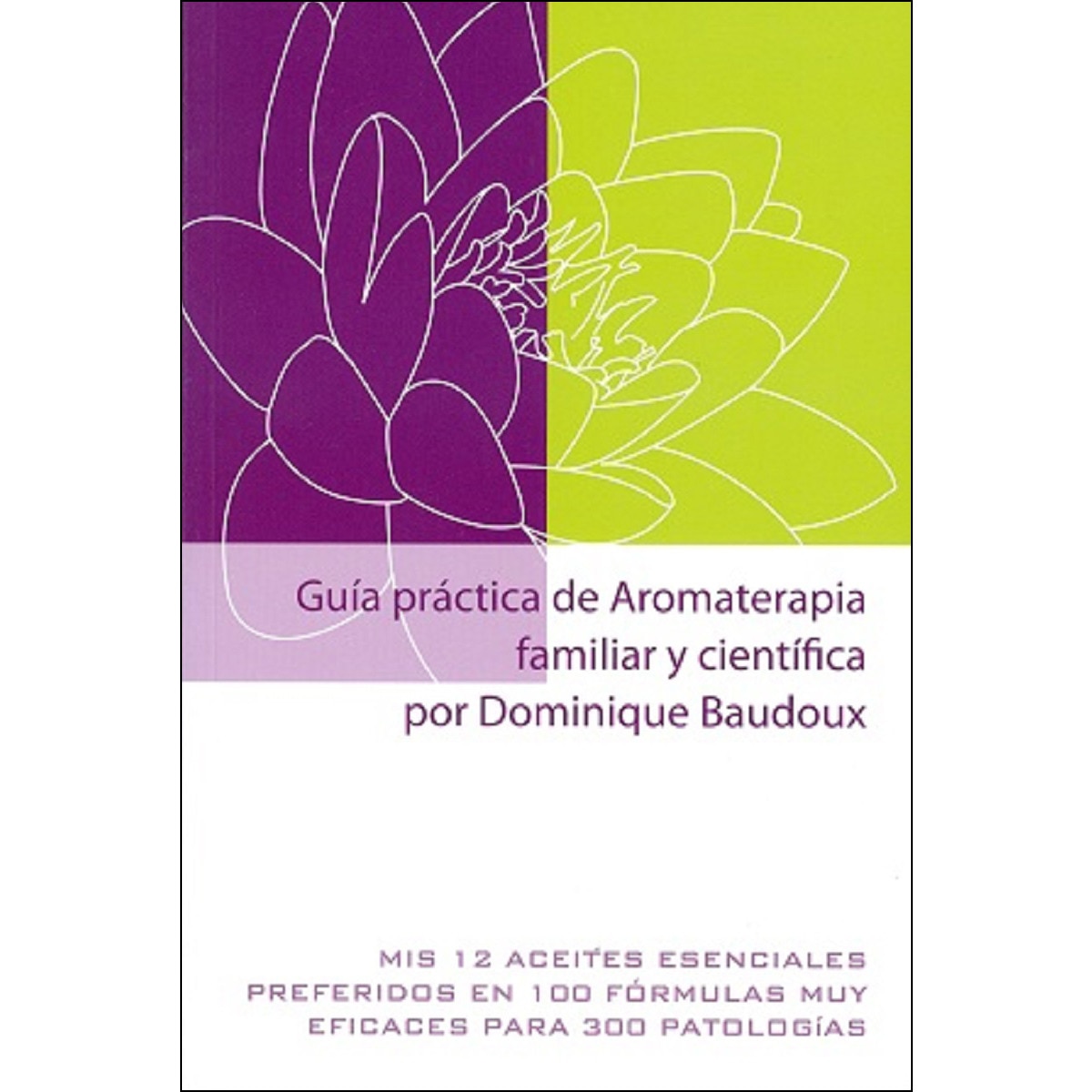 Imagem 0 de Guía práctica de aromaterapia familiar y científica: Mis 12 aceites esenciales preferidos en 100 fórmulas muy eficaces para 300 patologías(Tapa