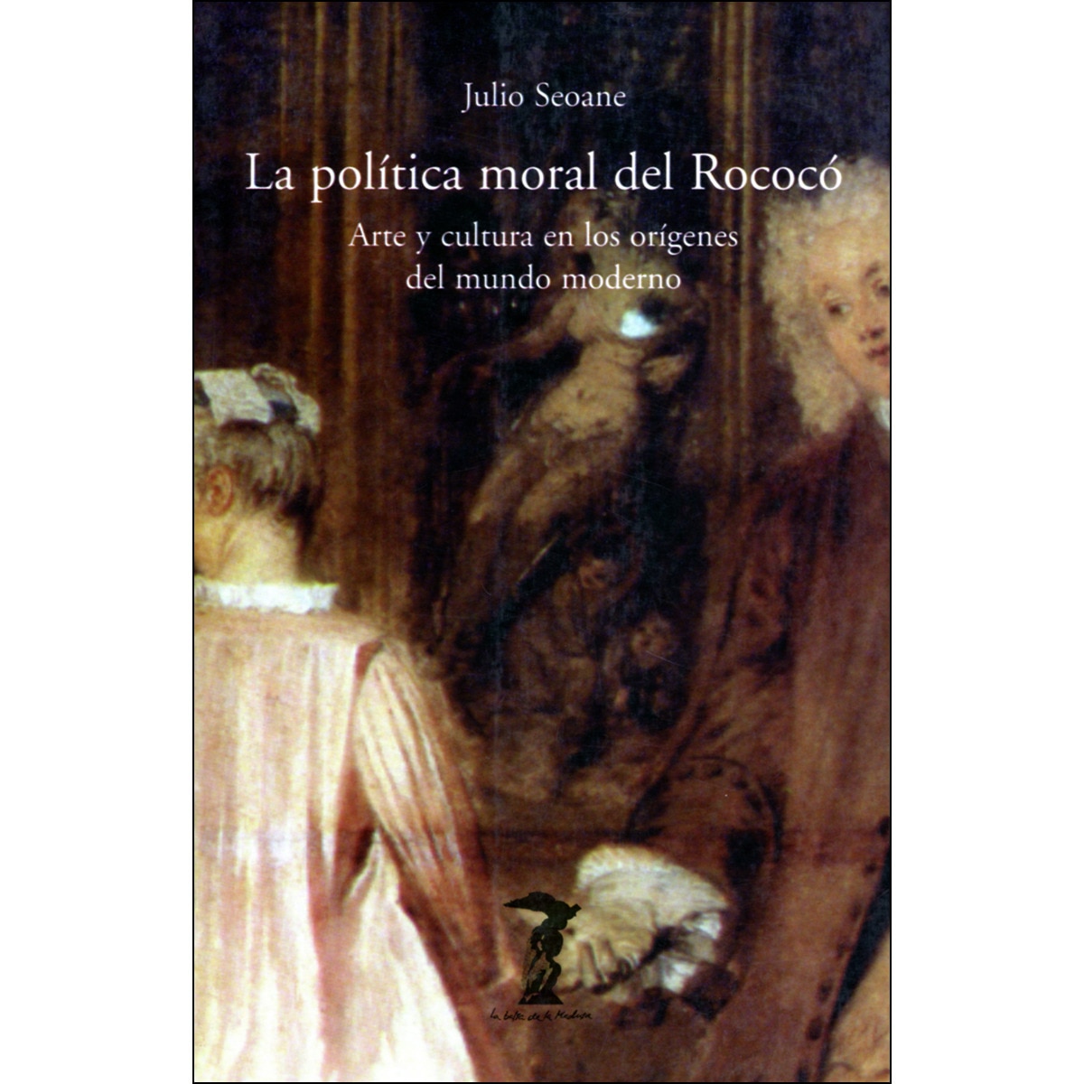 La política moral del Rococó: Arte y cultura en los orígenes del mundo moderno (Capa mole) 1