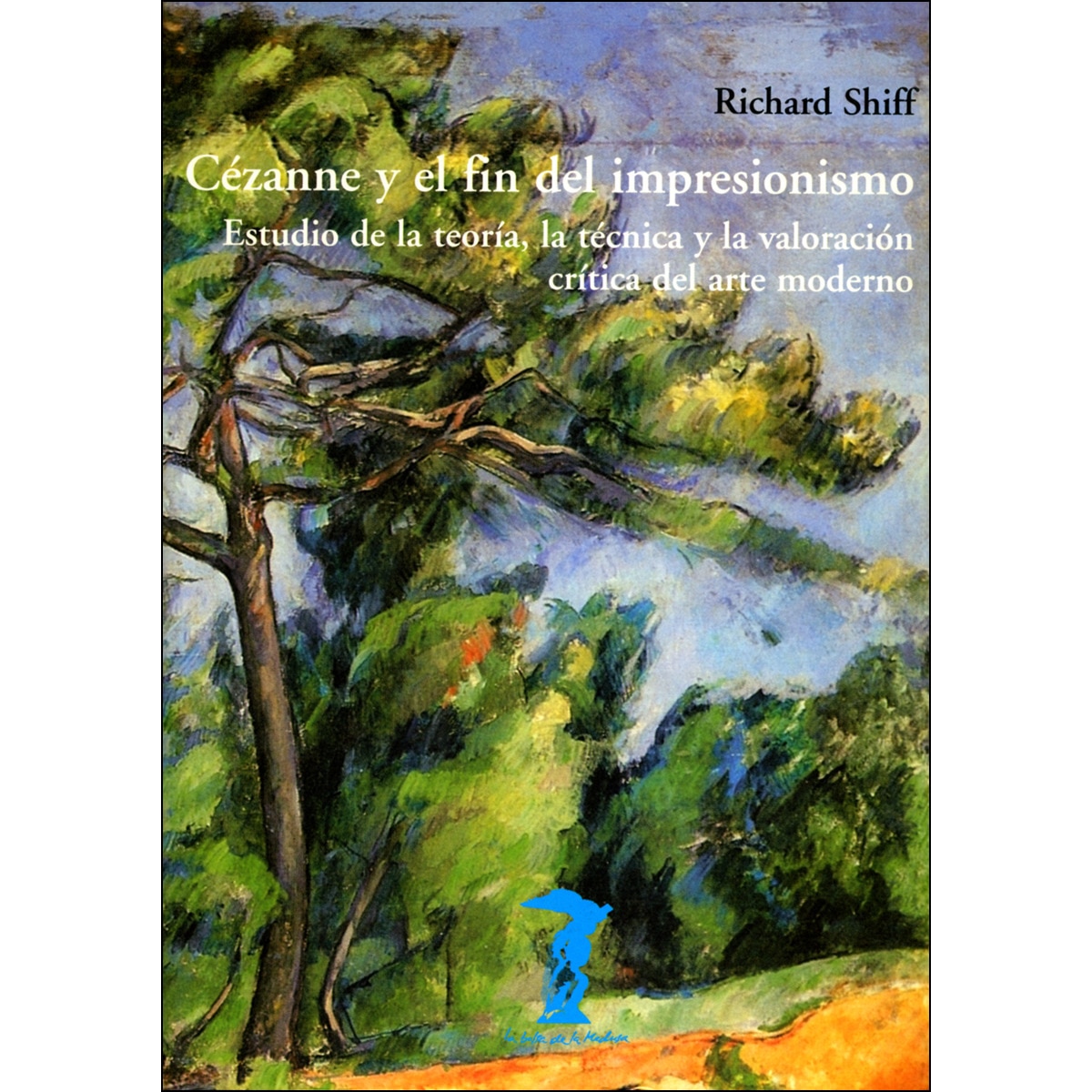 Cézanne Y El Fin Del Impresionismo: Estudio De La Teoría. La Técnica Y La Valoración Crítica Del Arte Moderno 1