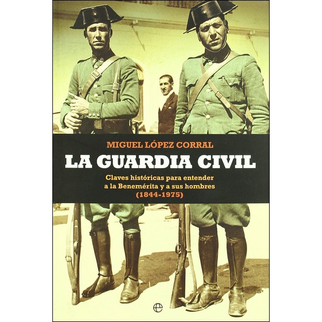 Imagen 0 de La Guardia Civil: Claves históricas para entender a la benemérita y a sus hombres (1844-1975) (Tapa blanda)
