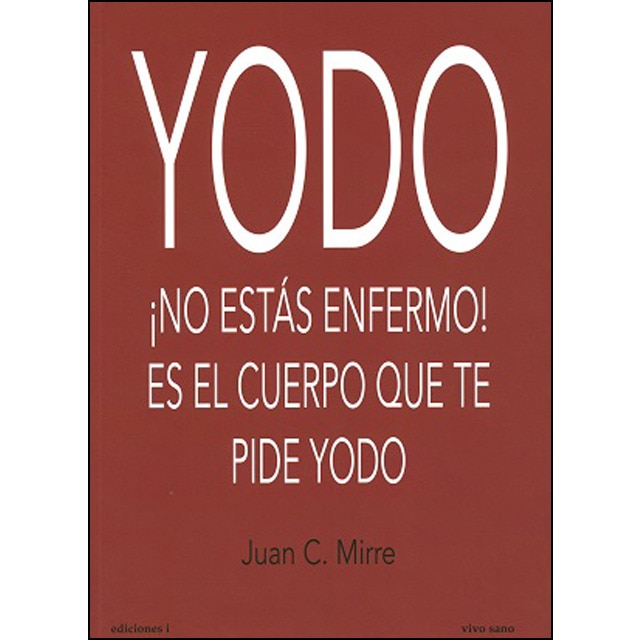 Imagen 0 de YODO: ¡NO ESTÁS ENFERMO! ES EL CUERPO EL QUE TE PIDE YODO  (Tapa blanda con solapas)