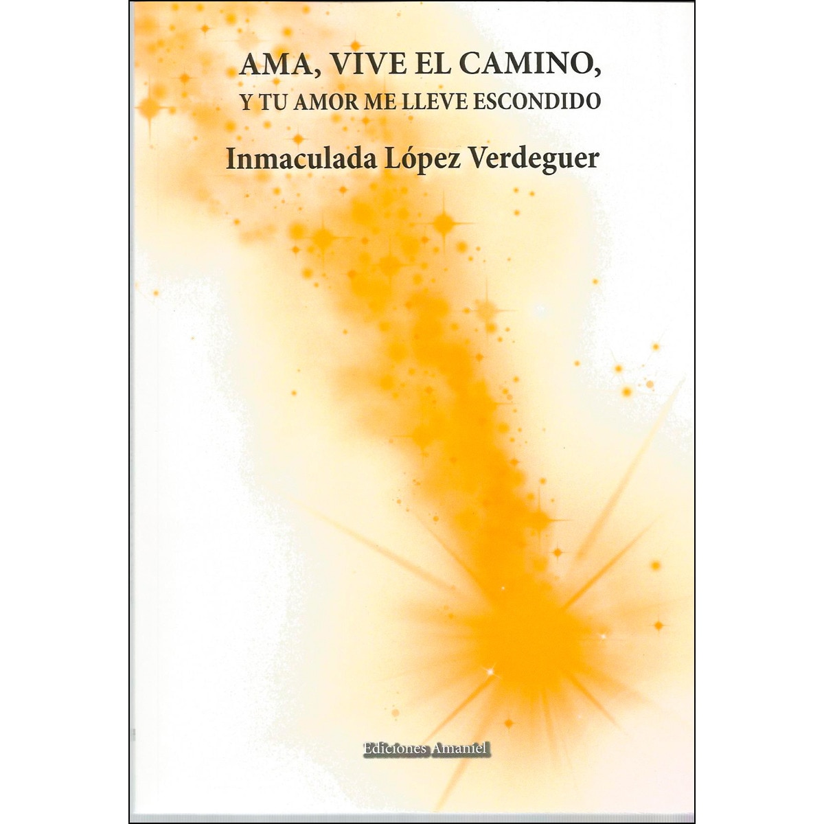 Imagen 0 de Ama, vive el camino, y tu amor me lleve escondido (Tapa blanda)