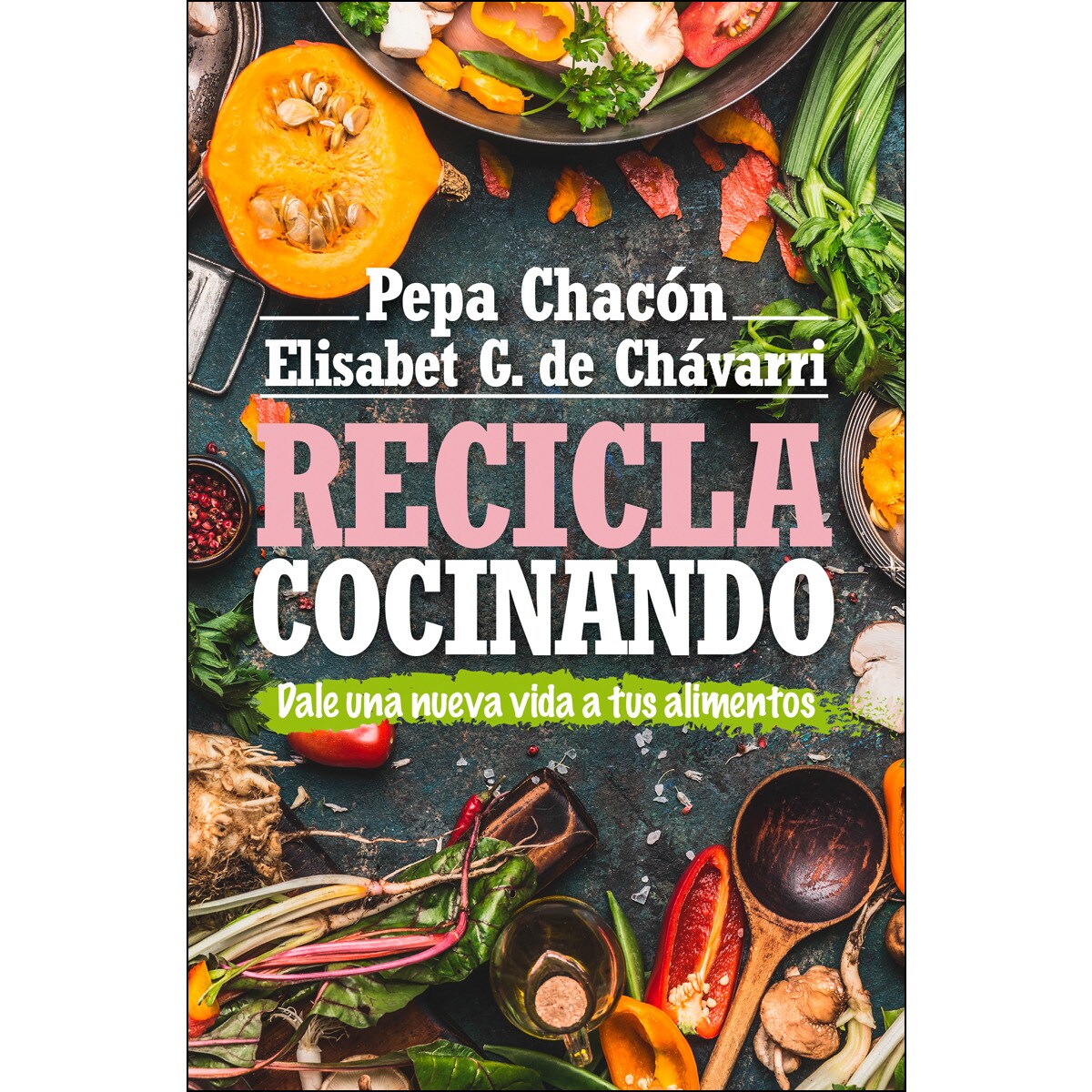Recicla cocinando: Da una nueva vida a tus alimentos(Tapa blanda) 1