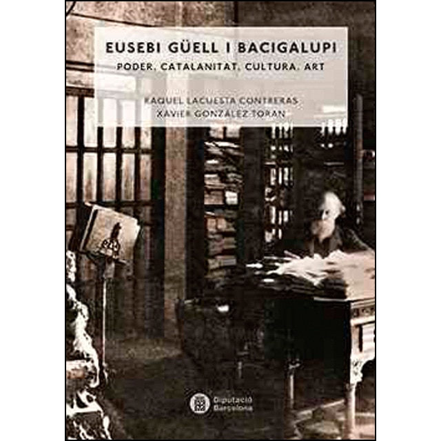Eusebi güell i bacigalupi (1846-1918): Poder, catalanitat, cultura, art 1