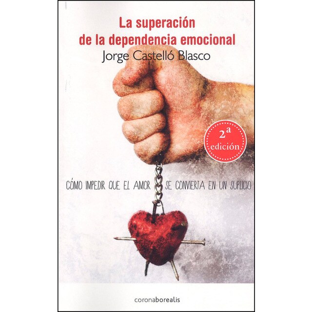 La Superacion De La Dependencia Emocional Como Impedir Que El Amor Se Convierta En Un Suplicio Tapa Blanda Desarrollo Personal El Corte Ingles