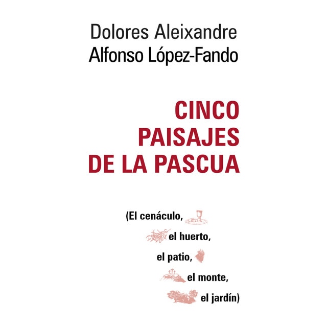 Imagen 0 de Cinco paisajes de la Pascua: El cenáculo, el huerto, el patio, el monte, el jardín  (Tapa blanda)