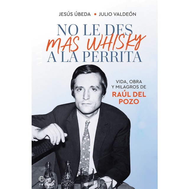 Imagem 0 de No le des más whisky a la perrita: Vida, obra y milagros de Raúl del Pozo (Capa mole com abas)