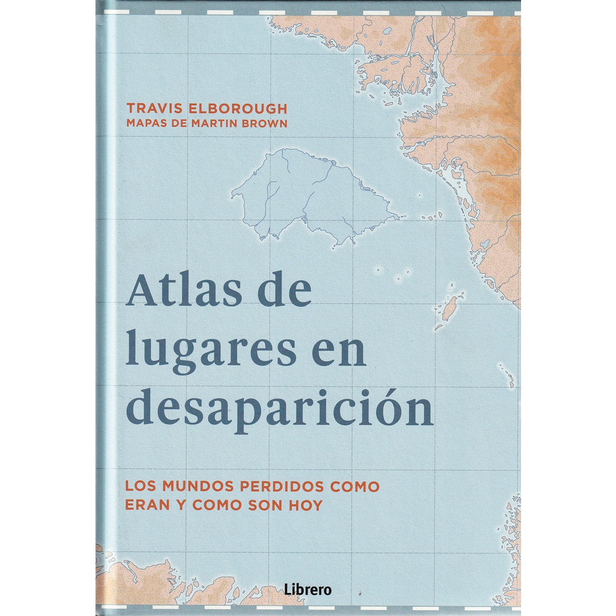 ATLAS DE LUGARES EN DESAPARICION: LOS MUNDOS PERDIDOS COMO ERAN Y COMO SON HOY (Capa dura) 1
