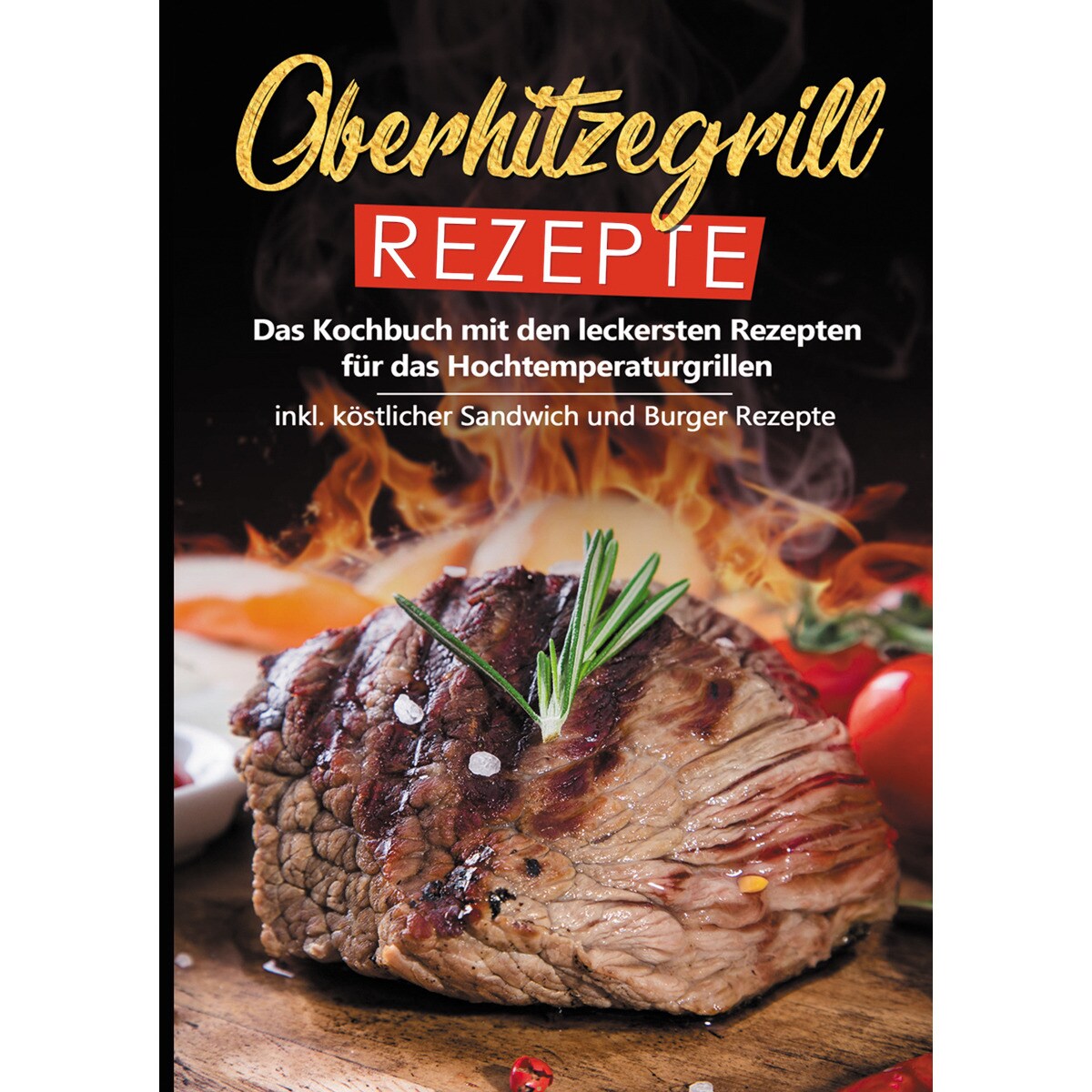 Oberhitzegrill Rezepte: Das Kochbuch mit den leckersten Rezepten für das Hochtemperaturgrillen inkl. köstlicher Sandwich und Burger Rezep (Capa dura) 1