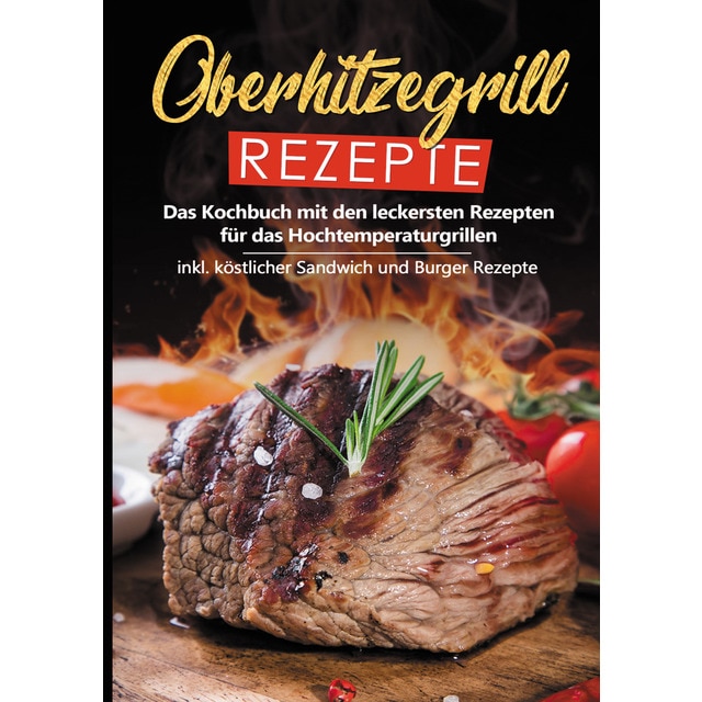 Imagem 0 de Oberhitzegrill Rezepte: Das Kochbuch mit den leckersten Rezepten für das Hochtemperaturgrillen inkl. köstlicher Sandwich und Burger Rezep (Capa dura)