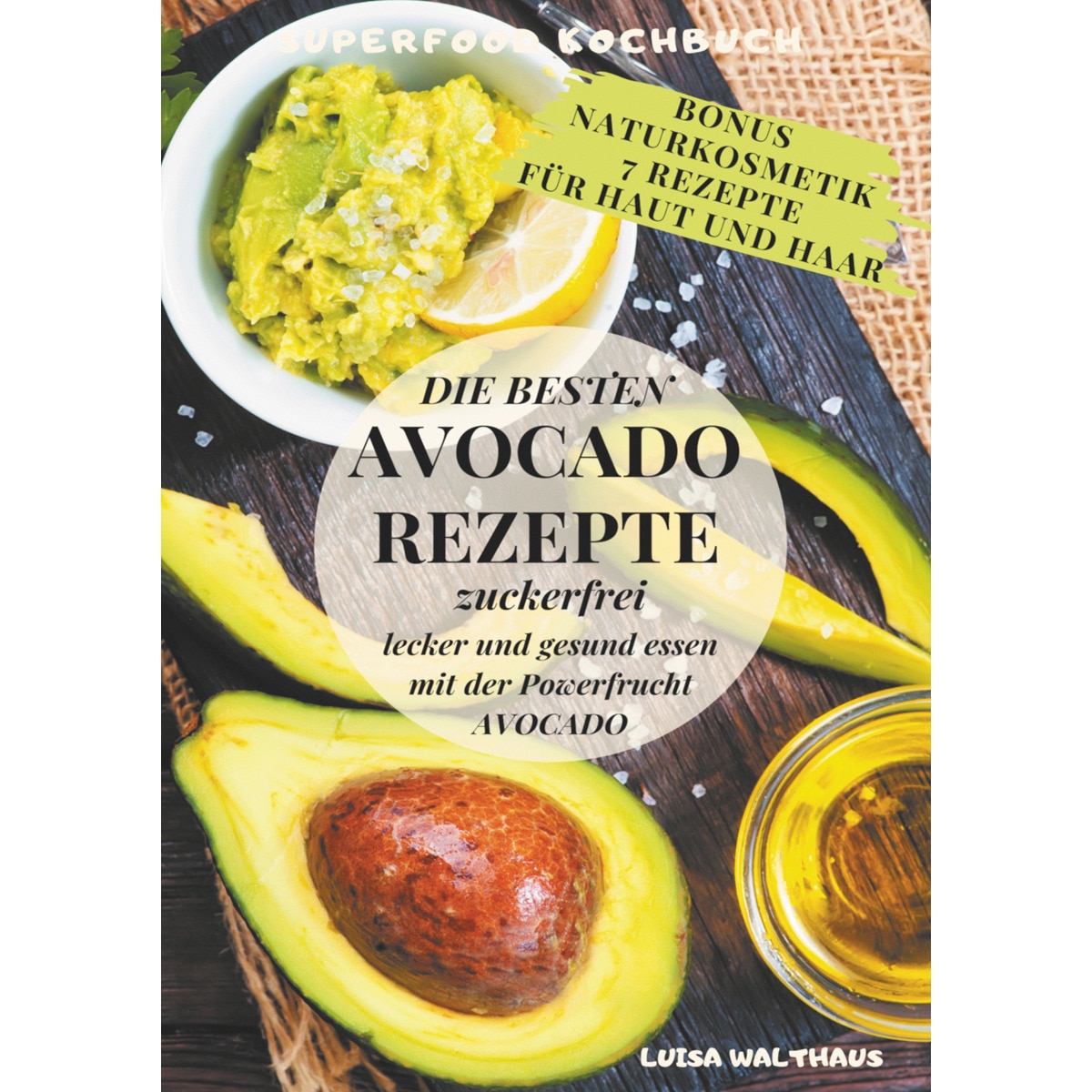 Avocado Rezepte: Superfood Kochbuch - Die besten Avocado Rezepte - zuckerfrei, lecker und gesund essen mit der Powerfrucht Avocado + Bonus 7 Naturkos 1