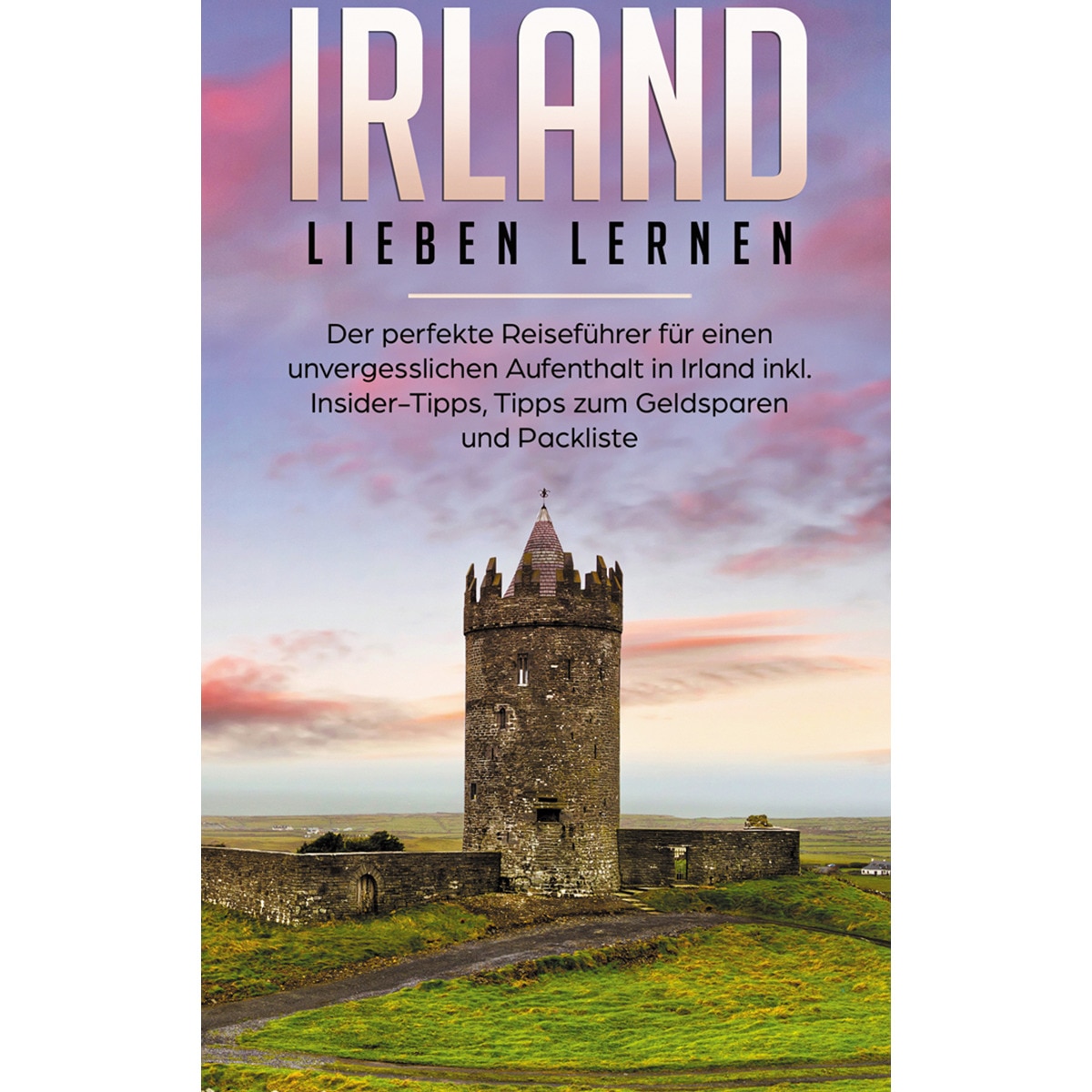 Irland lieben lernen: Der perfekte Reiseführer für einen unvergesslichen 1