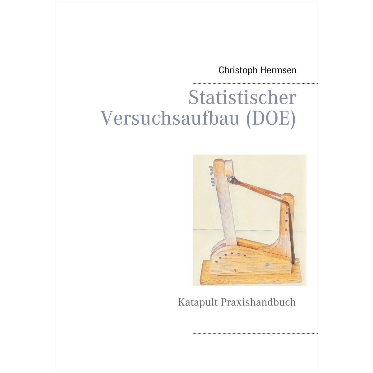 Statistischer Versuchsaufbau (DOE): Katapult Praxishandbuch (Capa mole) 1