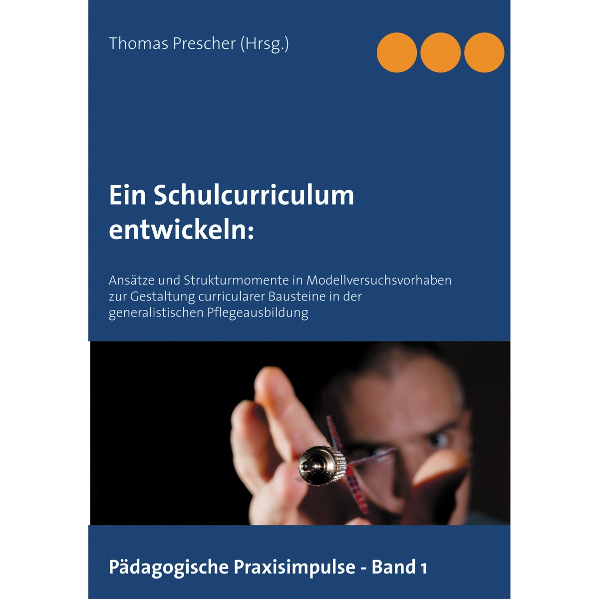 Ein Schulcurriculum  entwickeln:: Ansätze und Strukturmomente in Modellversuchsvorhaben zur Gestaltung curricularer Bausteine in der gene (Capa mole) 1