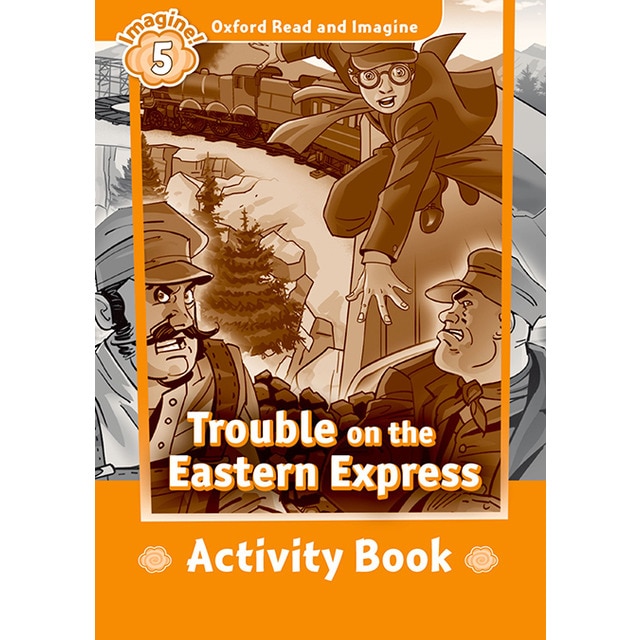 Oxford Read and Imagine 5. Trouble on Eastern Express Activity Book 1