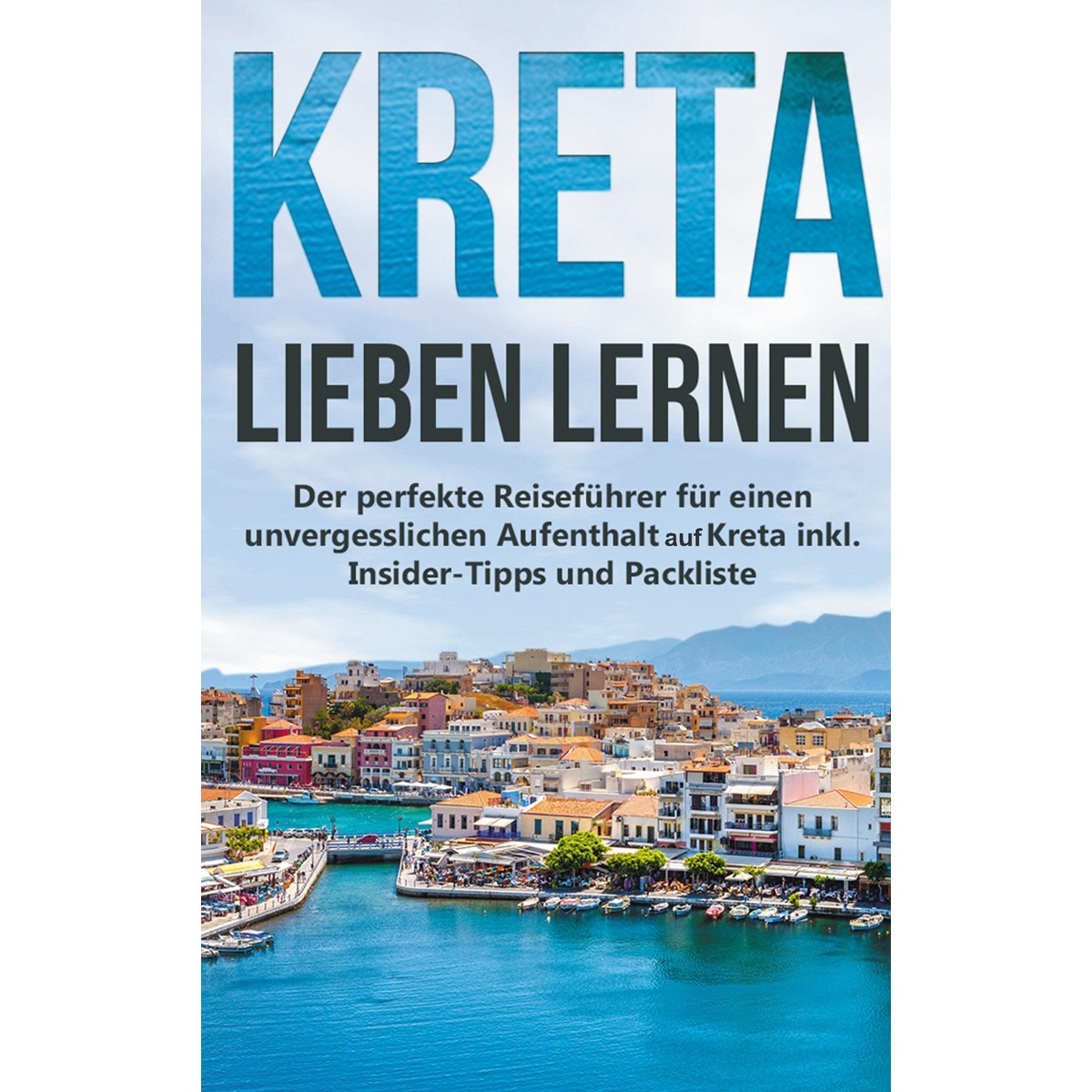 Kreta lieben lernen: Der perfekte Reiseführer 1