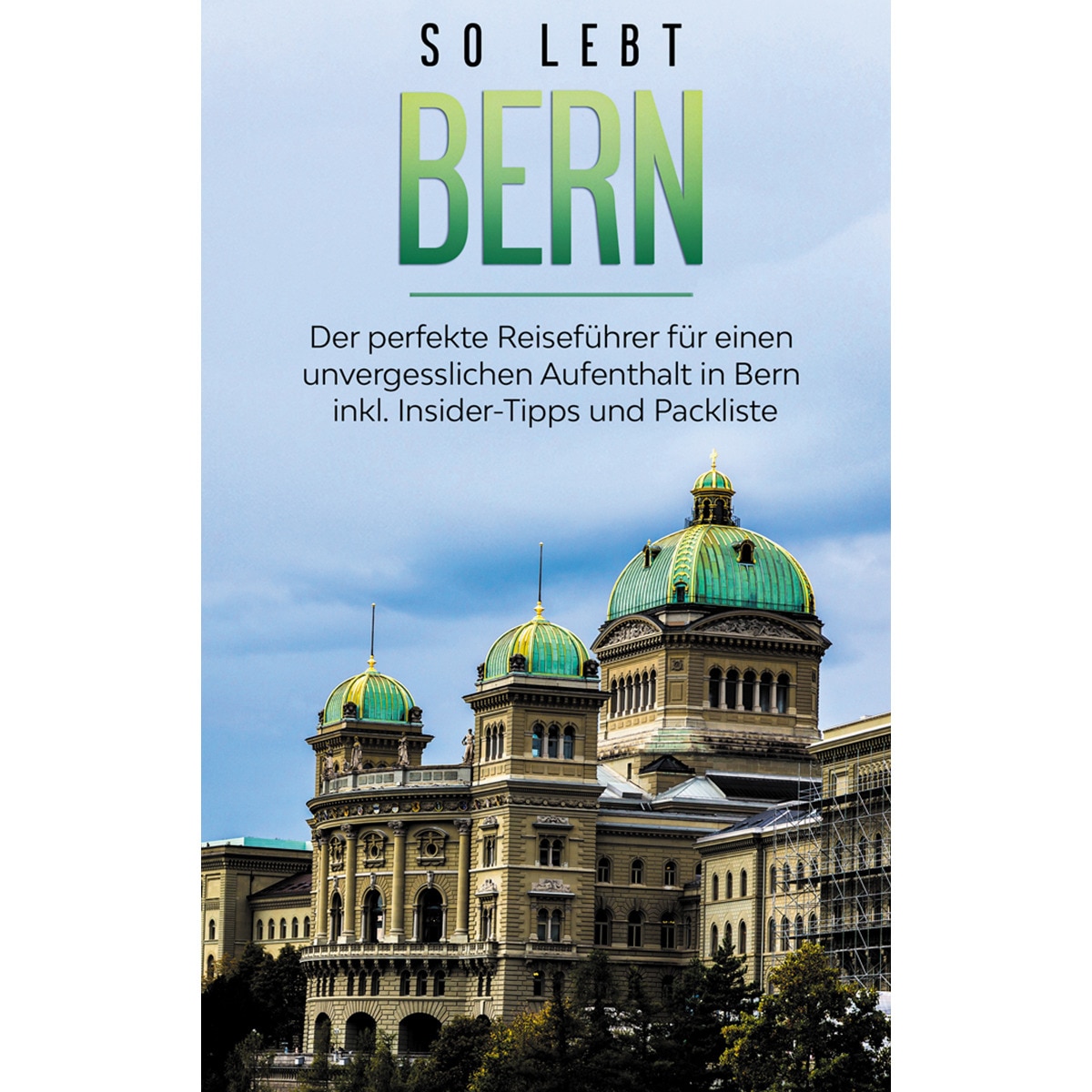 So lebt Bern: Der perfekte Reiseführer für ein 1