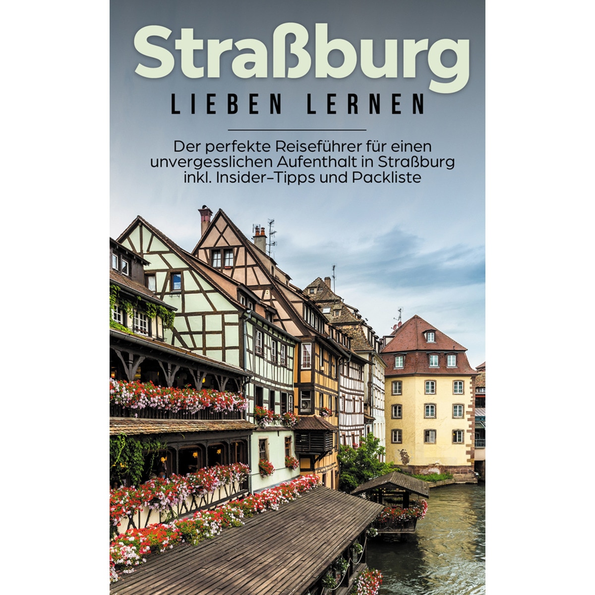 Straßburg lieben lernen: Der perfekte Reisefüh 1