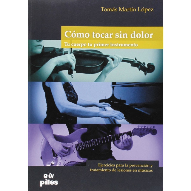 Imagem 0 de Como tocar sin dolor. Tu cuerpo tu primer instrumento: Ejercicios para la prevención y tratamiento de lesiones en músicos