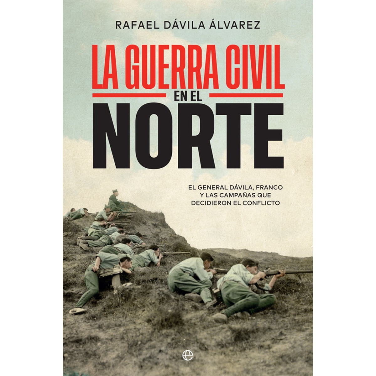 Imagen 0 de La guerra civil en el norte: El general dávila, franco y las campañas que decidieron el conflicto (Tapa dura)