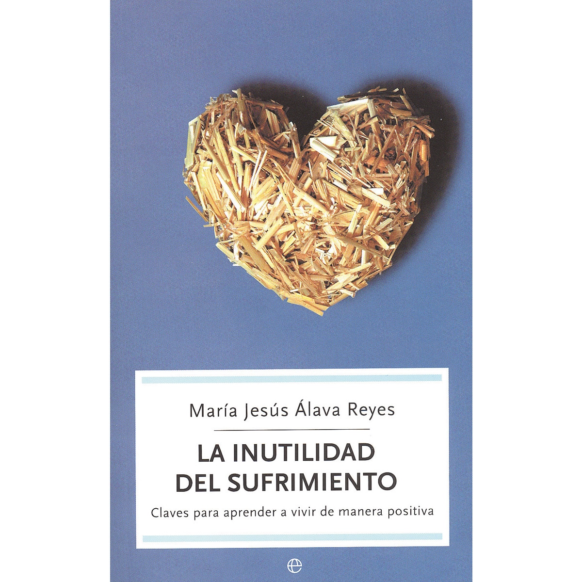 Imagen 0 de La inutilidad del sufrimiento: Claves para aprender a vivir de manera positiva