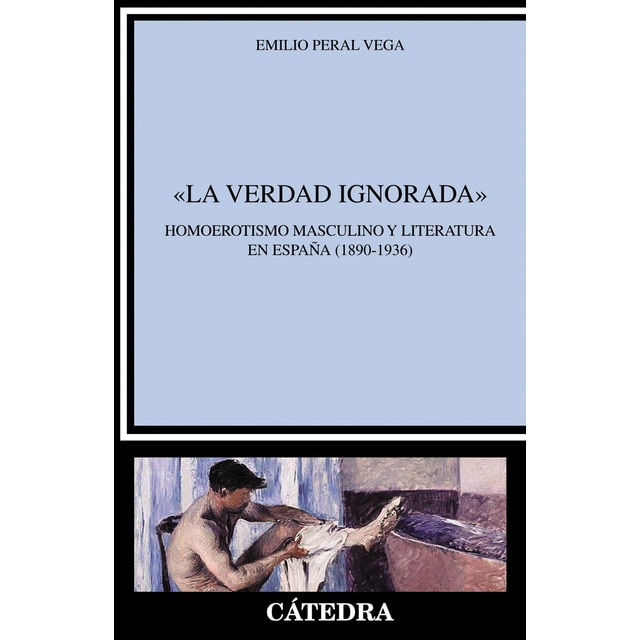 Imagen 0 de "La verdad ignorada": Homoerotismo masculino y literatura en España (1890-1936)  (Tapa blanda con solapas)