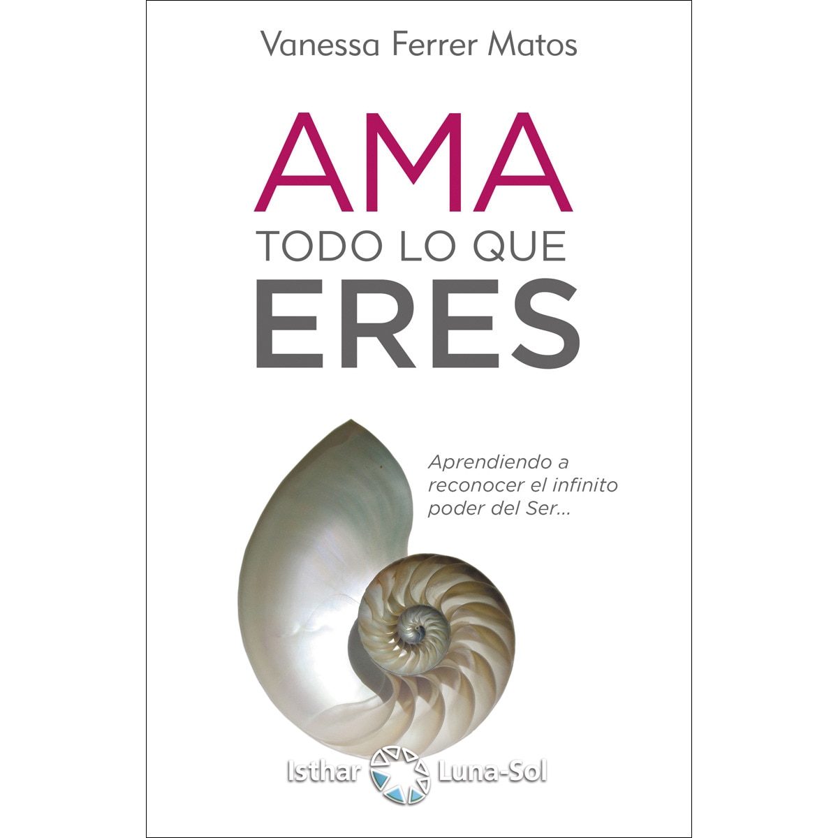 AMA todo lo que ERES: Aprendiendo a reconocer el infinito poder del ser.  (Capa mole com abas) 1