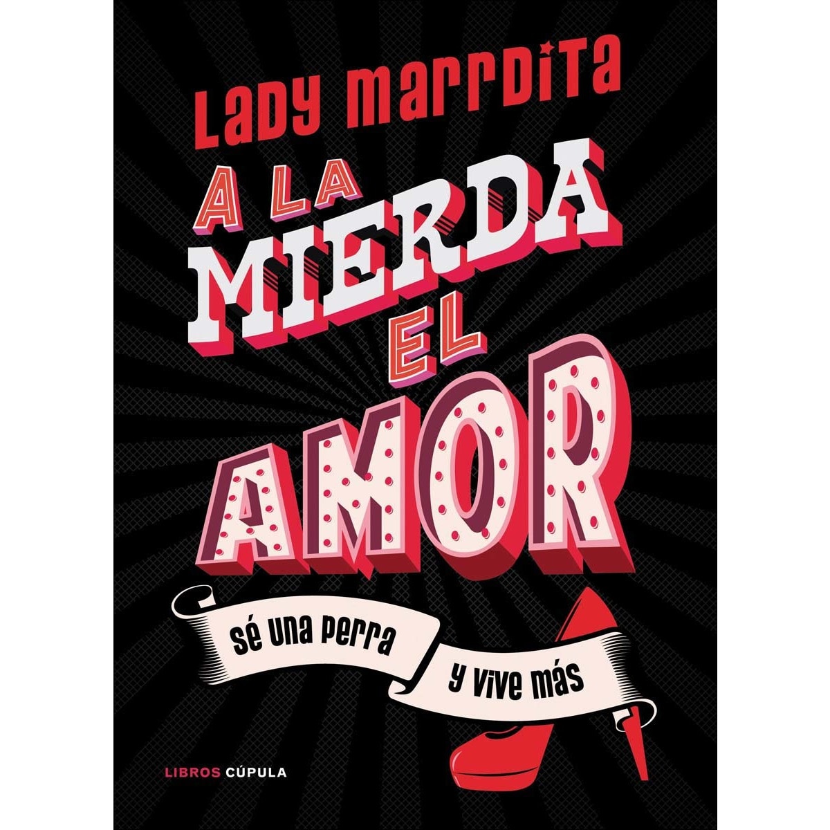 Imagen 0 de ¡A la mierda el amor!: Sé una perra y vive más  (Tapa blanda con solapas)