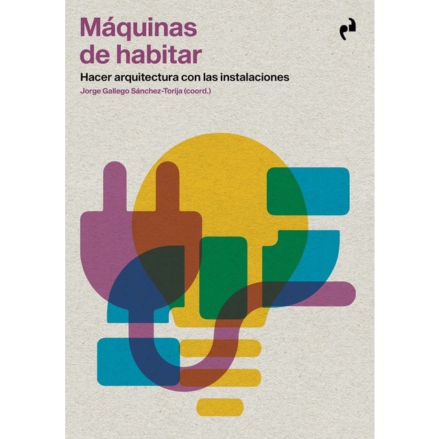 Imagen 0 de MÁQUINAS DE HABITAR: Hacer arquitectura con las instalaciones