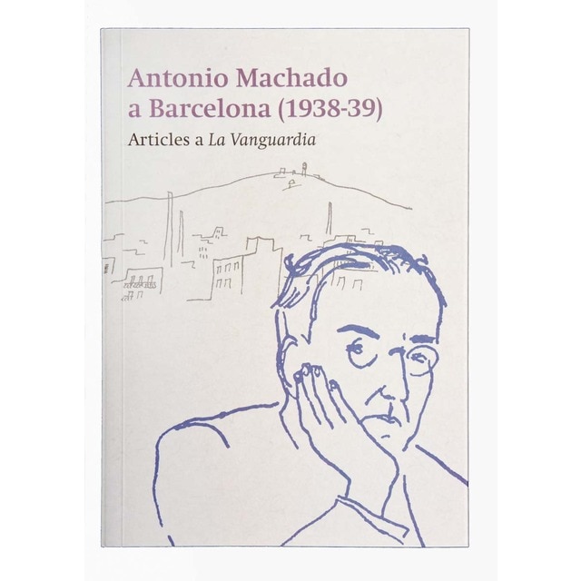 Imagem 0 de Antonio Machado a Barcelona (1938-39): Articles a 'La Vanguardia' (Capa mole)