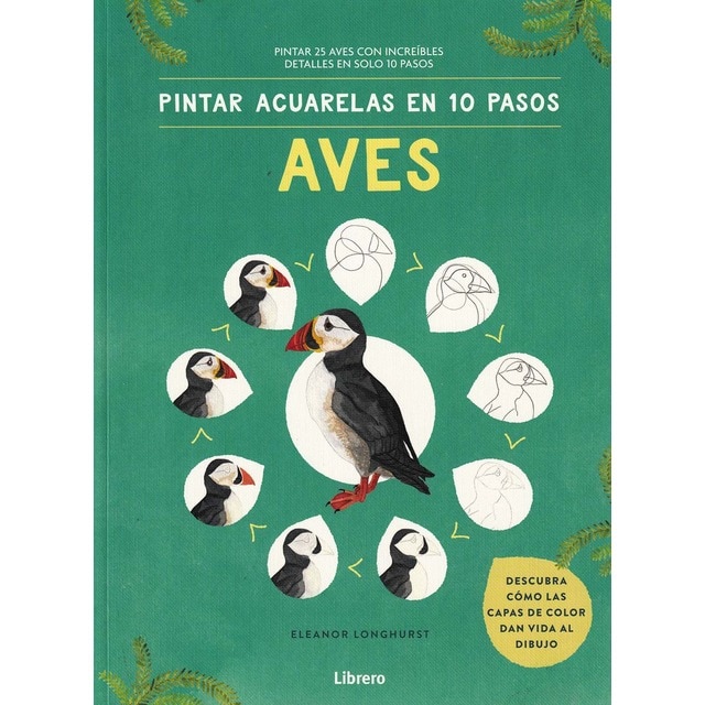 Imagen 0 de PINTAR ACUARELAS EN 10 PASOS  AVES DE TODO EL MUNDO: PINTAR 25 AVES CON INCREIBLES DETALLES EN SOLO 10 PASOS  (Tapa blanda)