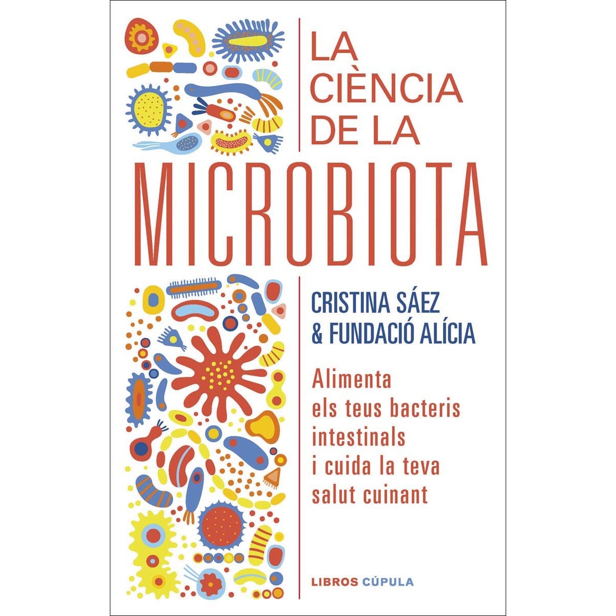 Imagen 0 de La ciència de la microbiota: Alimenta els teus bacteris intestinals i cuida la teva salut cuinant  (Tapa blanda)