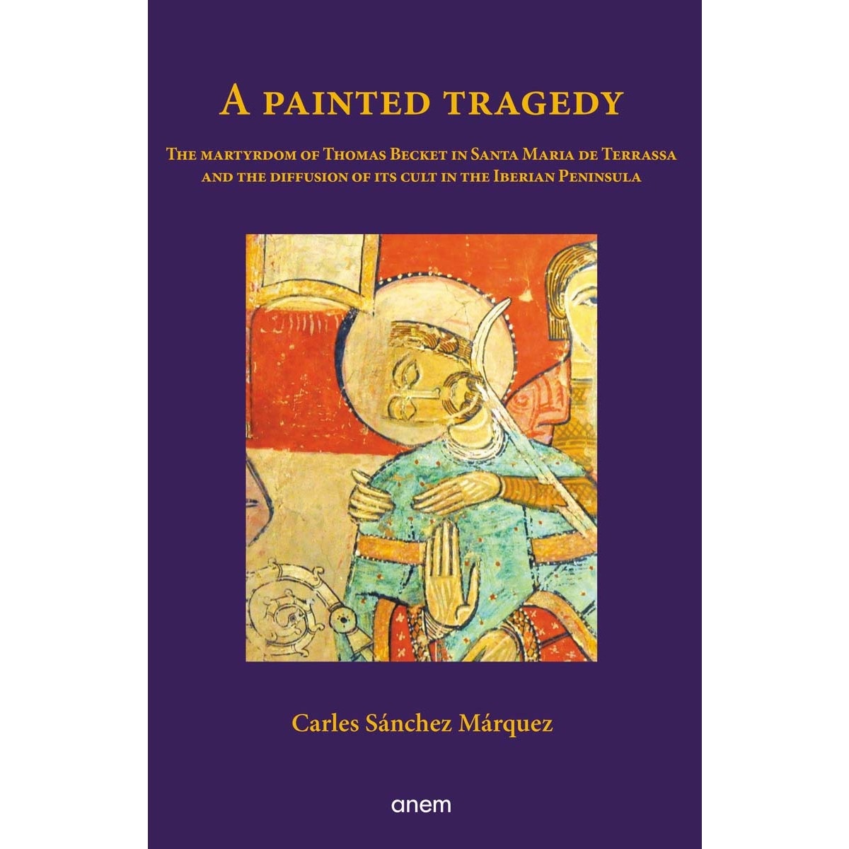 Imagem 0 de A painted tragedy: The martyrdom of Thomas Becket in Santa Maria de Terrassa and the diffusion of its cult in the Iberian Peninsula