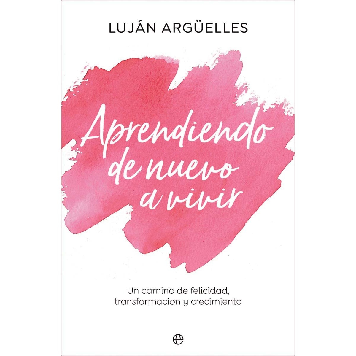 Imagen 0 de Aprendiendo de nuevo a vivir: Un camino de felicidad, transformación y crecimiento  (Tapa blanda con solapas)