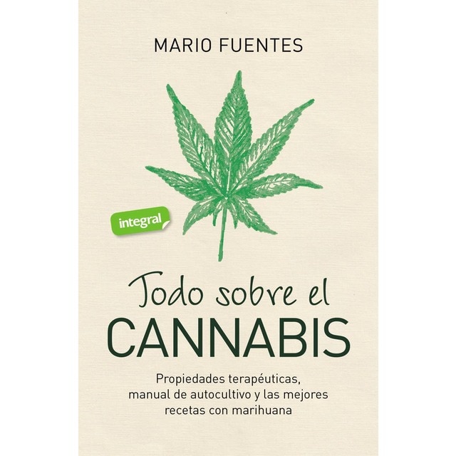 Imagen 0 de Todo sobre el cannabis: Propiedades terapéuticas, manual de autocultivo y las mejores recetas con marihuana  (Tapa blanda)