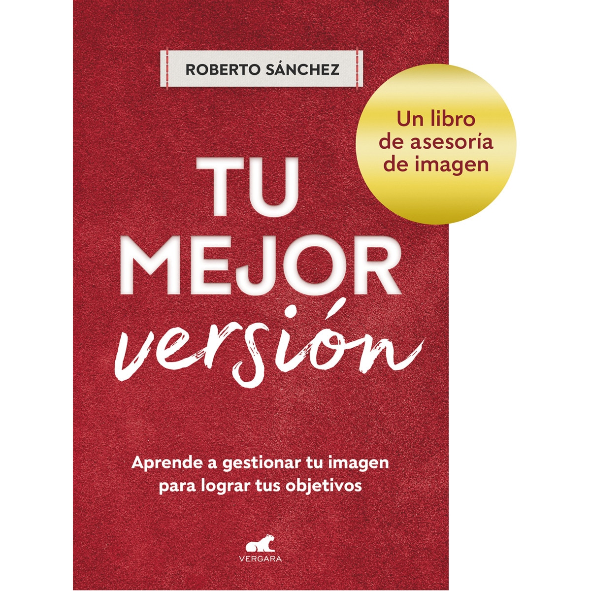 Tu mejor versión: Aprende a gestionar tu imagen para lograr tus objetivos (Capa mole) 1