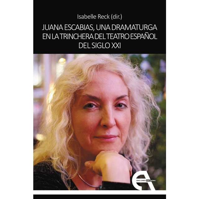 Imagen 0 de Juana Escabias, una dramaturga en la trinchera del teatro español del siglo XXI  (Tapa blanda con solapas)