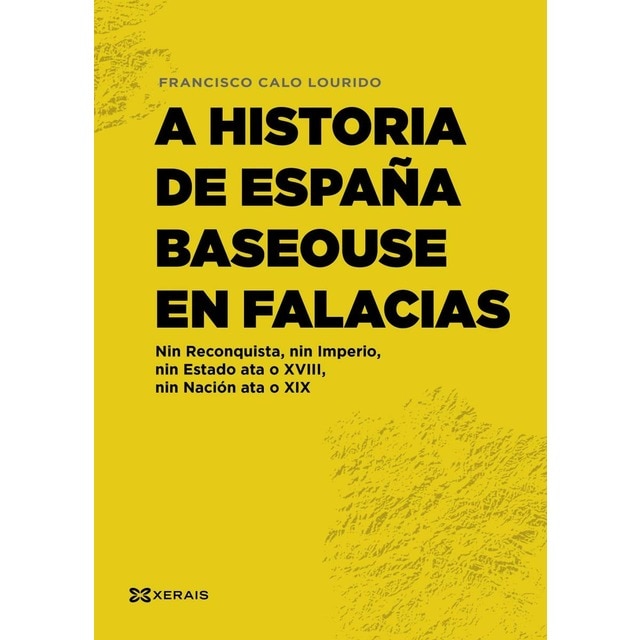 Imagen 0 de A historia de España baseouse en falacias: Nin Reconquista, nin Imperio, nin Estado ata o XVIII, nin Nación ata o XIX  (Tapa blanda con solapas)