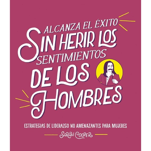 Imagen 0 de Alcanza el éxito sin herir los sentimientos de los hombres: Estrategias de liderazgo no amenazantes para mujeres  (Tapa blanda con solapas)