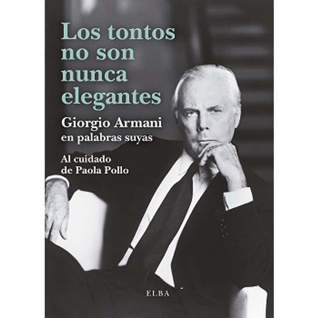 Imagen 0 de Los tontos no son nunca elegantes: Giorgio Armani en palabras suyas  (Tapa blanda)