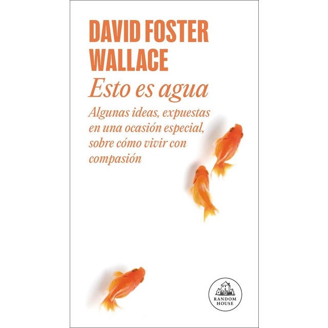 Imagen 0 de Esto es agua: Algunas ideas, expuestas en una ocasión especial, sobre cómo vivir con compasión (Tapa dura)